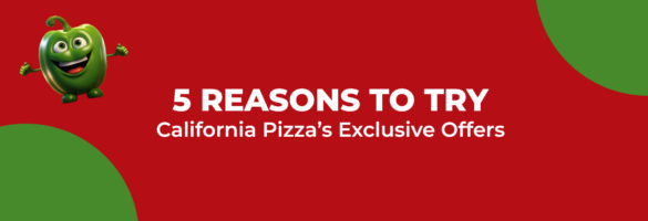 5 Reasons to Try California Pizza’s Exclusive Offers